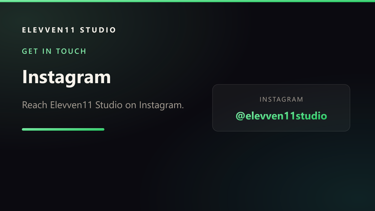 GET IN TOUCH: Instagram — Reach Elevven11 Studio on Instagram.