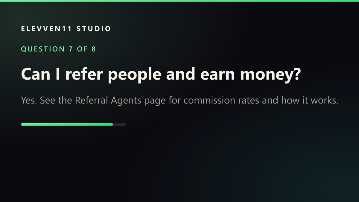 QUESTION 7 OF 8: Can I refer people and earn money? — Yes. See the Referral Agents page for commission rates and how it works.