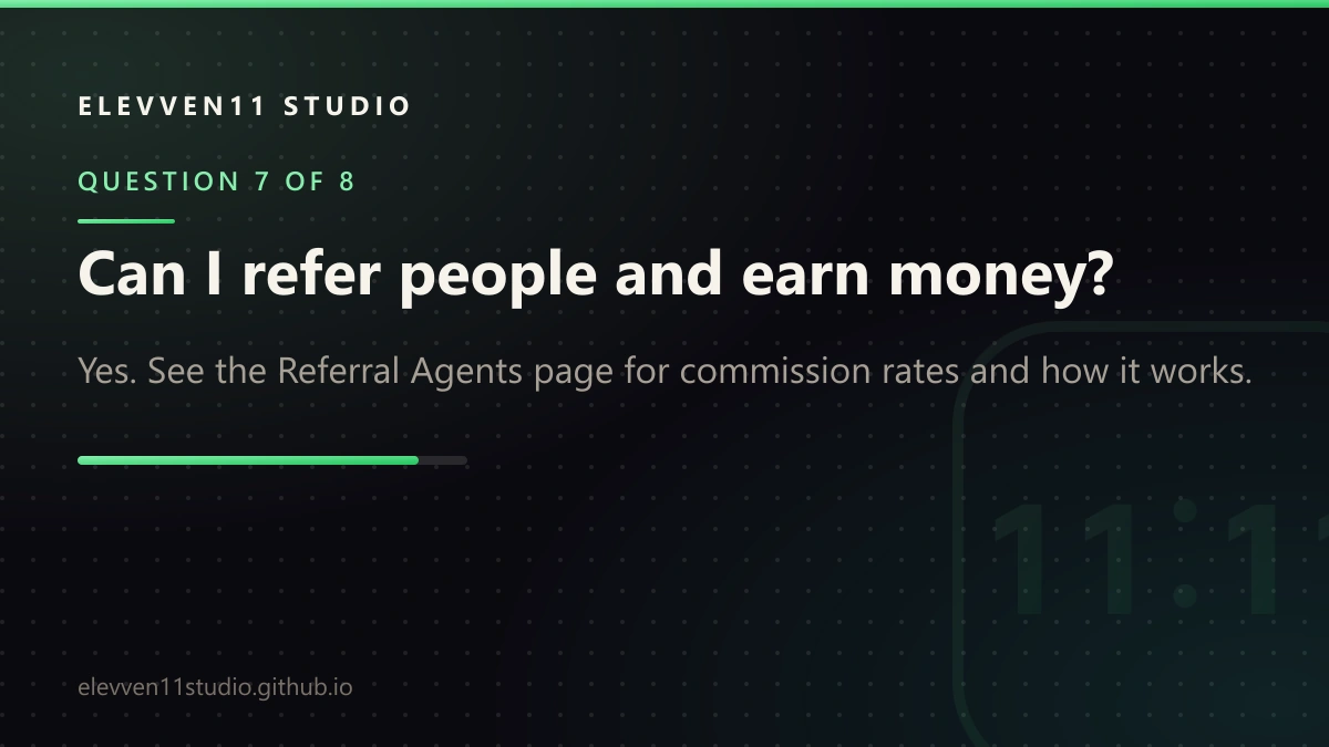QUESTION 7 OF 8: Can I refer people and earn money? Yes. See the Referral Agents page for commission rates and how it works.